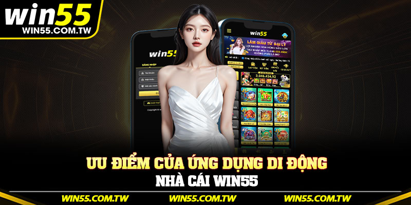 Ưu điểm của ứng dụng di động nhà cái Win55
