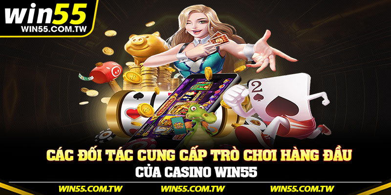 Các đối tác cung cấp trò chơi hàng đầu của Casino win55