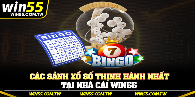 Các sảnh xổ số thịnh hành nhất tại nhà cái Win55