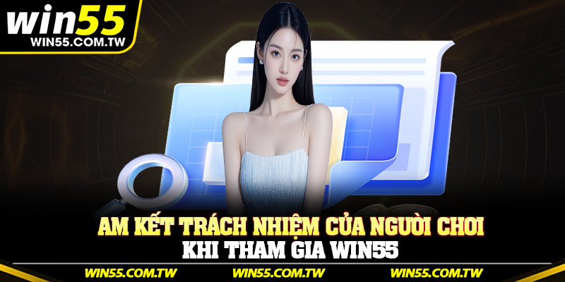 Cam kết trách nhiệm của người chơi khi tham gia Win55