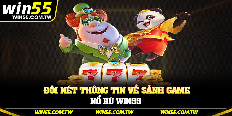 Đôi nét thông tin về sảnh game nổ hũ Win55