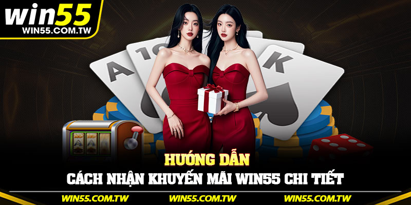 Hướng dẫn cách nhận khuyến mãi Win55 chi tiết