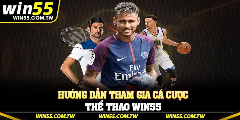 Hướng dẫn tham gia cá cược Thể Thao Win55 đơn giản