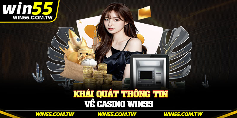 Khái quát thông tin về Casino Win55