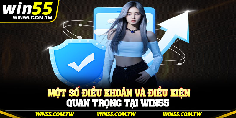Một số điều khoản và điều kiện quan trọng tại Win55