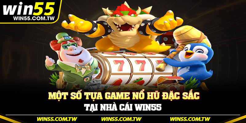 Một số tựa game Nổ hũ đặc sắc tại nhà cái Win55