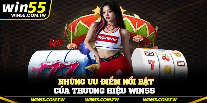 Những ưu điểm nổi bật của thương hiệu Win55