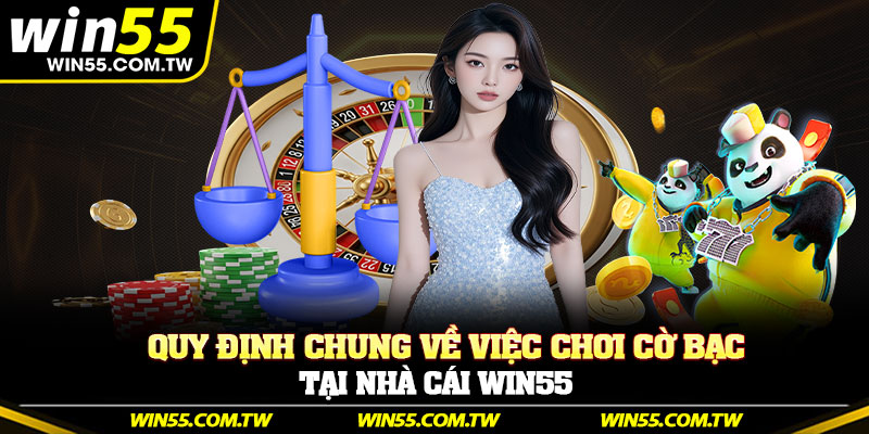 Quy định chung về việc chơi cờ bạc tại nhà cái Win55